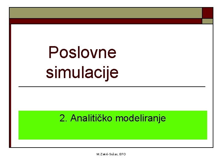 Poslovne simulacije 2. Analitičko modeliranje M. Zekić-Sušac, EFO 