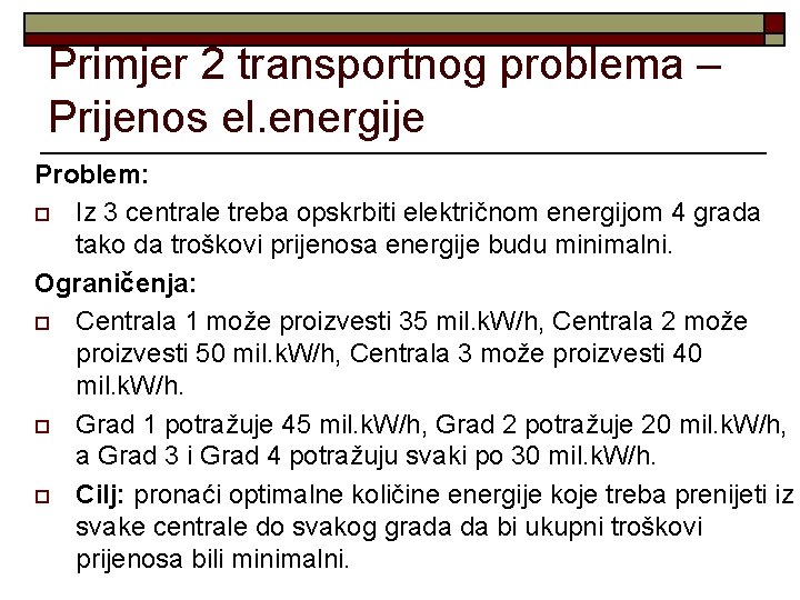 Primjer 2 transportnog problema – Prijenos el. energije Problem: o Iz 3 centrale treba