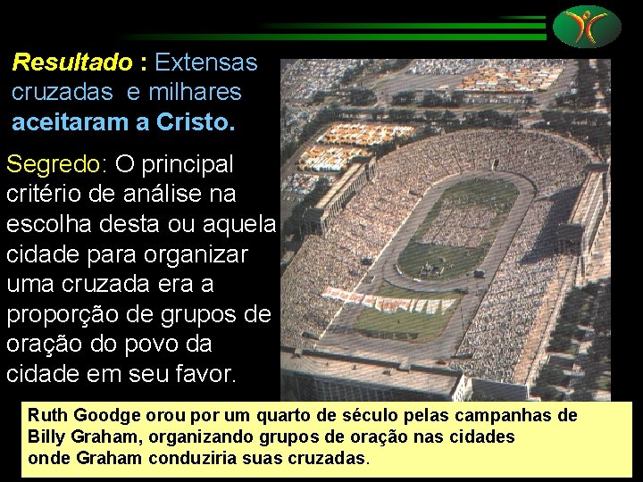 Resultado : Extensas cruzadas e milhares aceitaram a Cristo. Segredo: O principal critério de