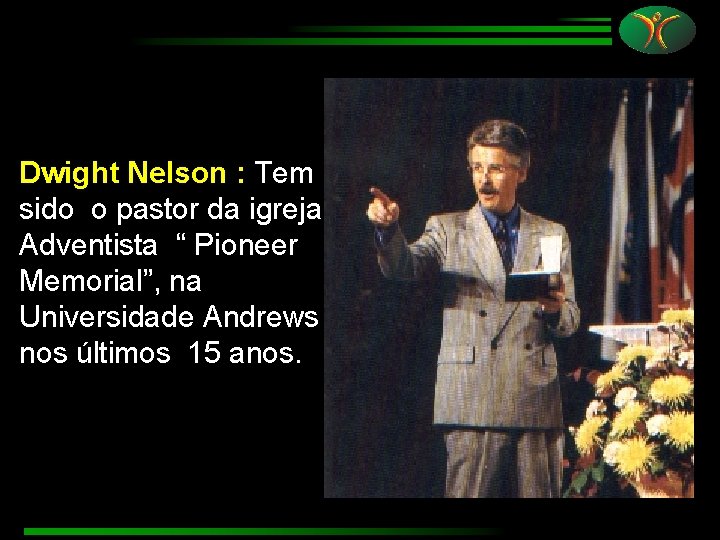 Dwight Nelson : Tem sido o pastor da igreja Adventista “ Pioneer Memorial”, na