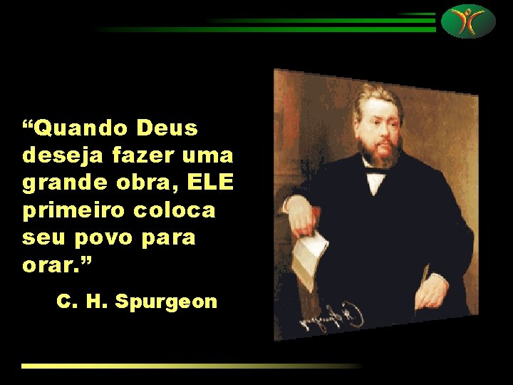 “Quando Deus deseja fazer uma grande obra, ELE primeiro coloca seu povo para orar.