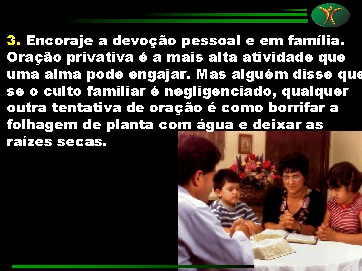3. Encoraje a devoção pessoal e em família. Oração privativa é a mais alta