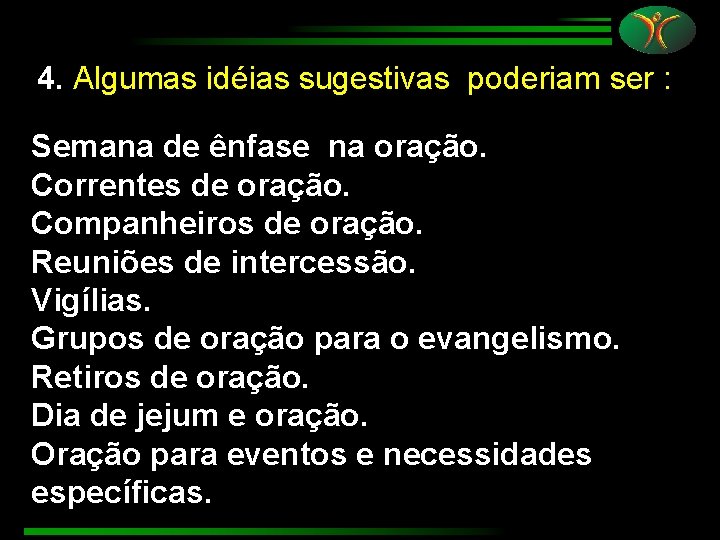 4. Algumas idéias sugestivas poderiam ser : Semana de ênfase na oração. Correntes de