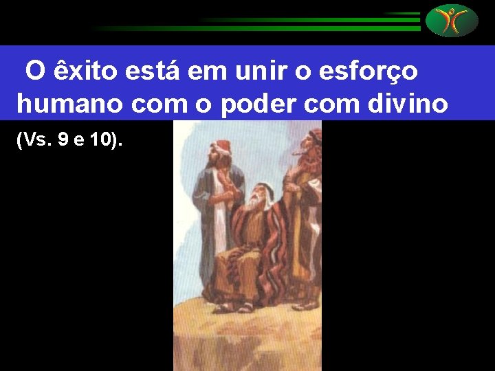 O êxito está em unir o esforço humano com o poder com divino (Vs.