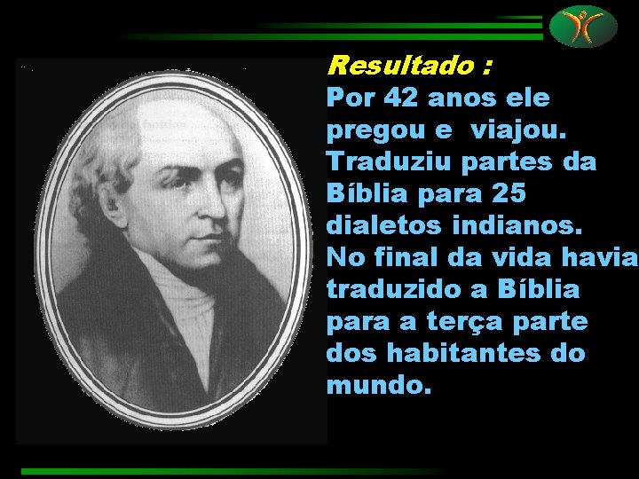Resultado : Por 42 anos ele pregou e viajou. Traduziu partes da Bíblia para
