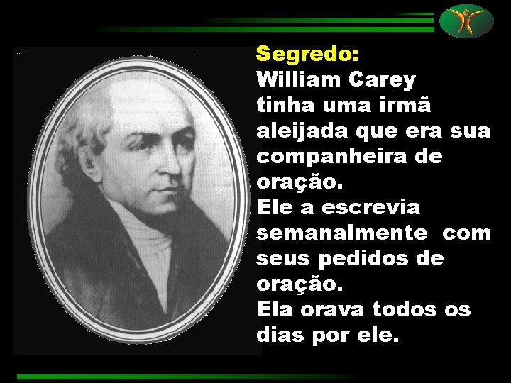 Segredo: William Carey tinha uma irmã aleijada que era sua companheira de oração. Ele