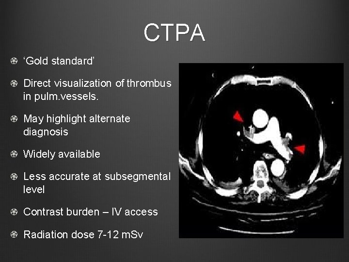 CTPA ‘Gold standard’ Direct visualization of thrombus in pulm. vessels. May highlight alternate diagnosis