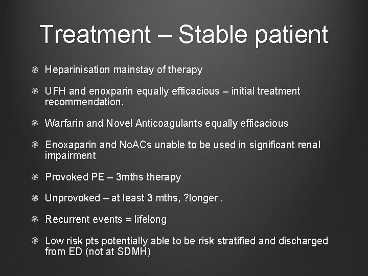 Treatment – Stable patient Heparinisation mainstay of therapy UFH and enoxparin equally efficacious –