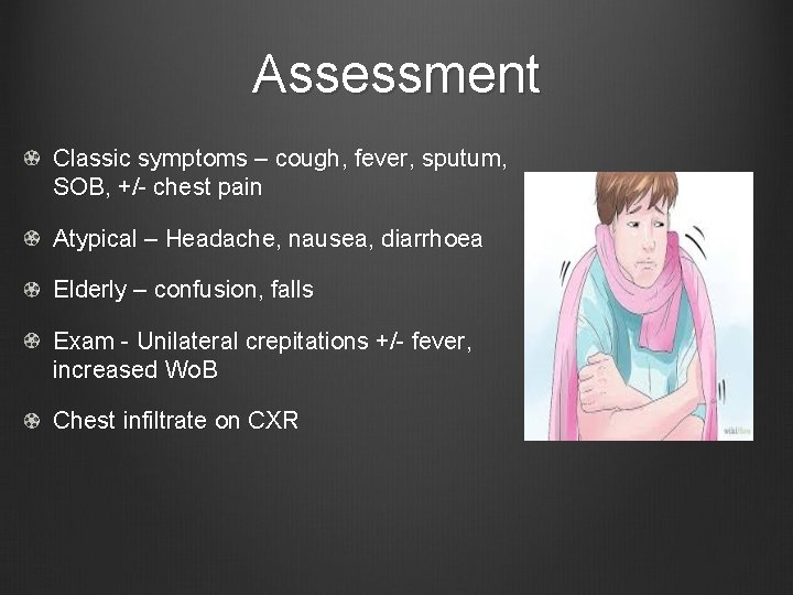 Assessment Classic symptoms – cough, fever, sputum, SOB, +/- chest pain Atypical – Headache,