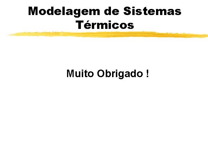 Modelagem de Sistemas Térmicos Muito Obrigado ! 