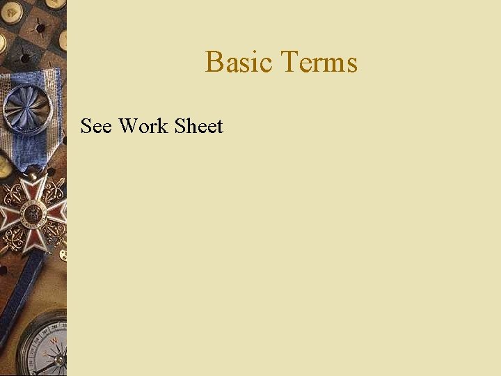Basic Terms See Work Sheet 