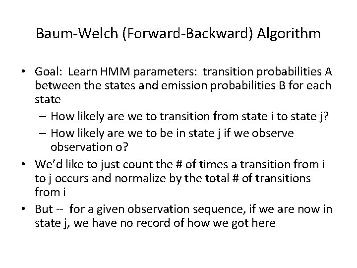 Baum-Welch (Forward-Backward) Algorithm • Goal: Learn HMM parameters: transition probabilities A between the states