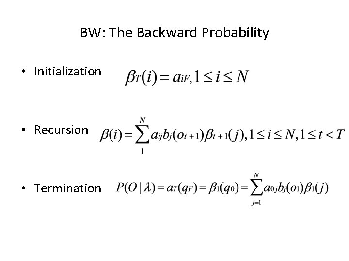 BW: The Backward Probability • Initialization • Recursion • Termination 