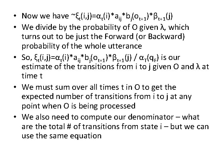  • Now we have ~ξt(i, j)=αt(i)*aij*bj(ot+1)*βt+1(j) • We divide by the probability of