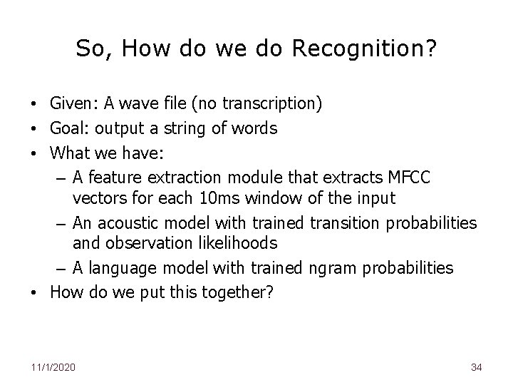 So, How do we do Recognition? • Given: A wave file (no transcription) •