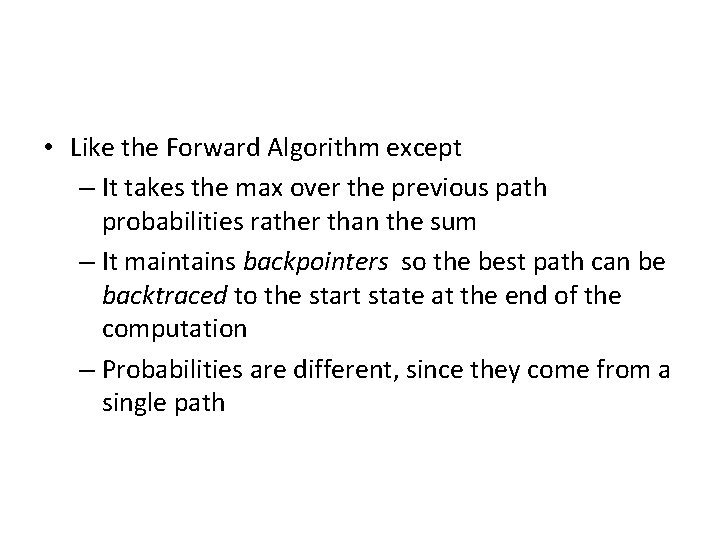  • Like the Forward Algorithm except – It takes the max over the