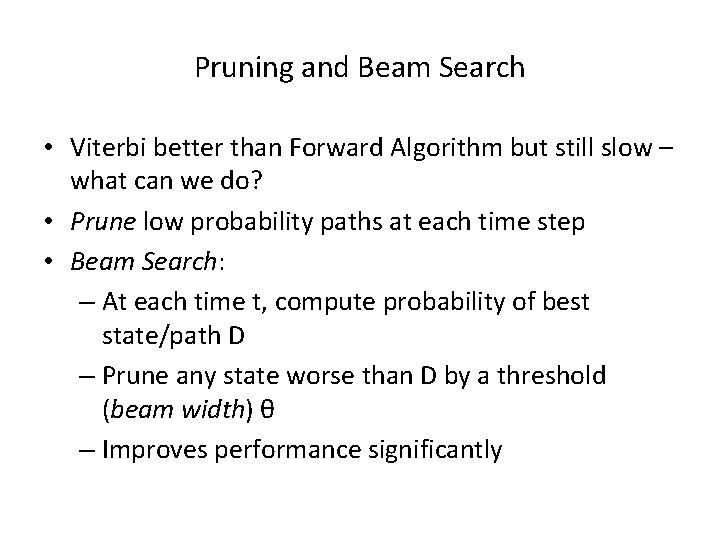 Pruning and Beam Search • Viterbi better than Forward Algorithm but still slow –