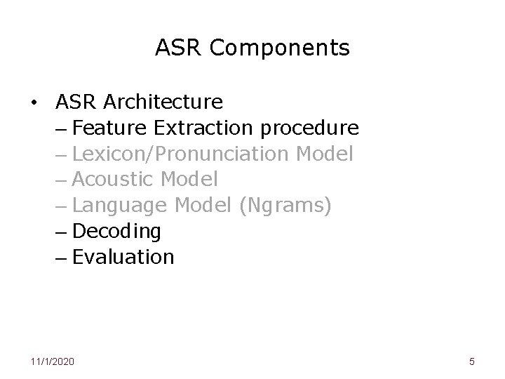 ASR Components • ASR Architecture – Feature Extraction procedure – Lexicon/Pronunciation Model – Acoustic