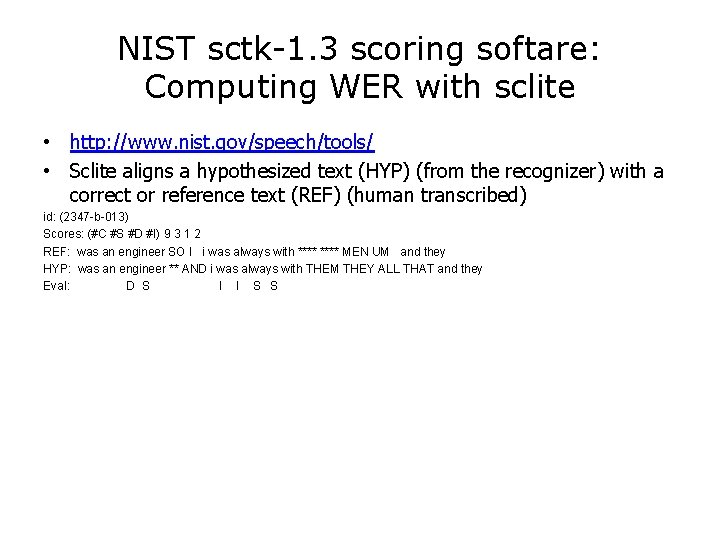 NIST sctk-1. 3 scoring softare: Computing WER with sclite • http: //www. nist. gov/speech/tools/