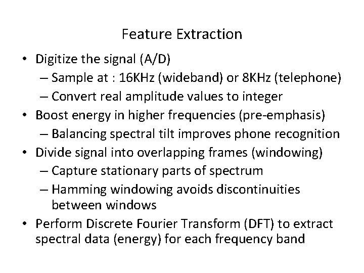 Feature Extraction • Digitize the signal (A/D) – Sample at : 16 KHz (wideband)