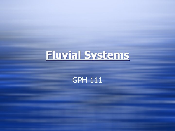 Fluvial Systems GPH 111 