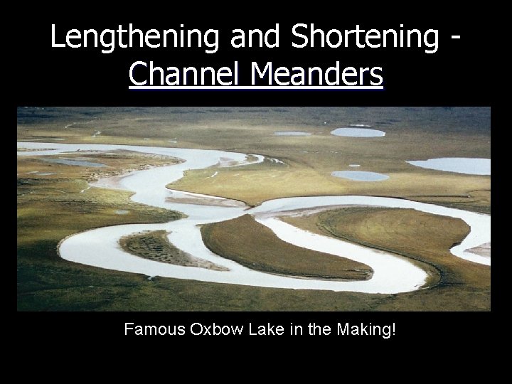 Lengthening and Shortening Channel Meanders Famous Oxbow Lake in the Making! 