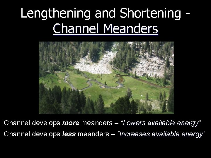 Lengthening and Shortening Channel Meanders Channel develops more meanders – “Lowers available energy” energy