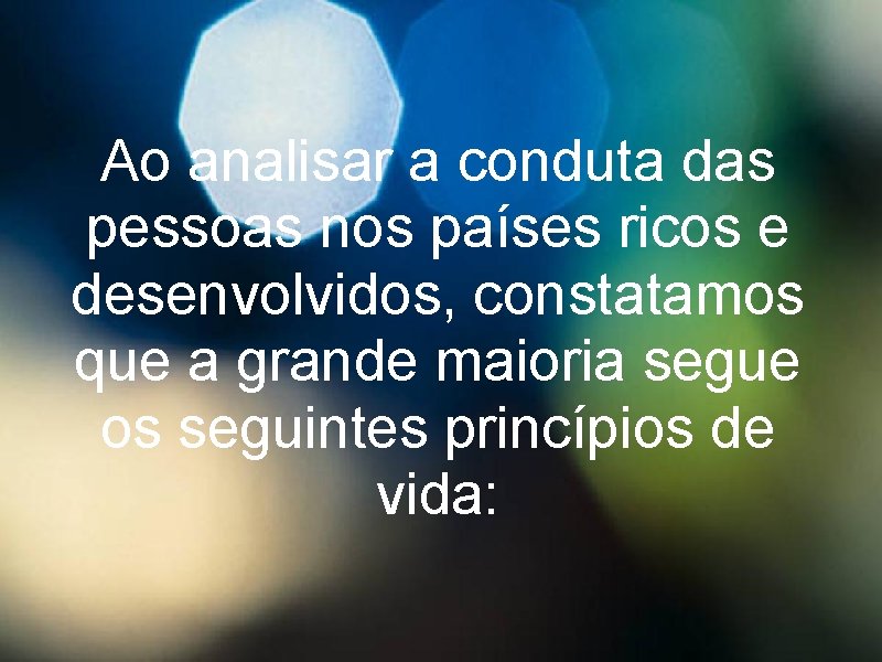 Ao analisar a conduta das pessoas nos países ricos e desenvolvidos, constatamos que a