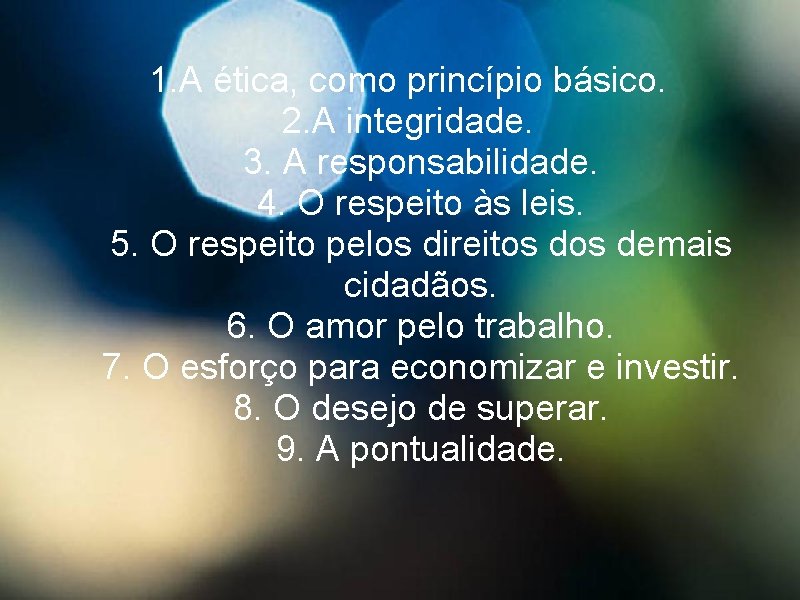 1. A ética, como princípio básico. 2. A integridade. 3. A responsabilidade. 4. O