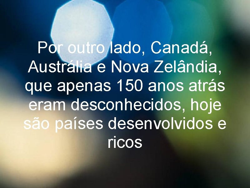 Por outro lado, Canadá, Austrália e Nova Zelândia, que apenas 150 anos atrás eram