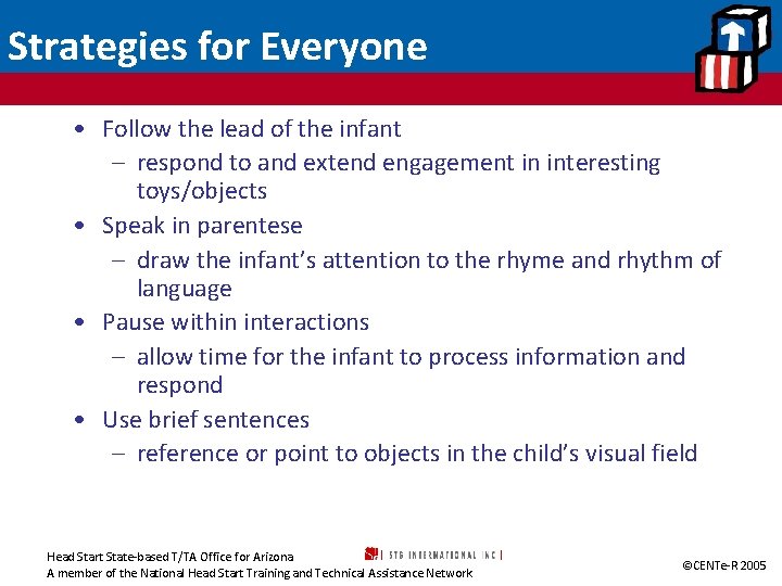 Strategies for Everyone • Follow the lead of the infant – respond to and
