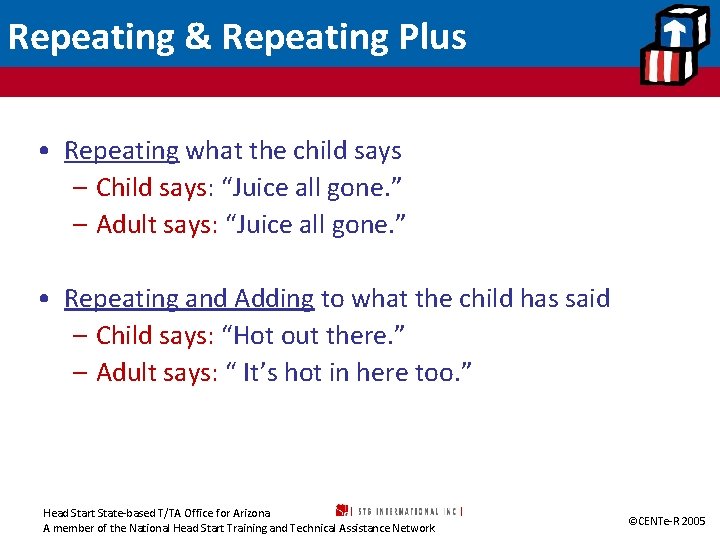 Repeating & Repeating Plus • Repeating what the child says – Child says: “Juice