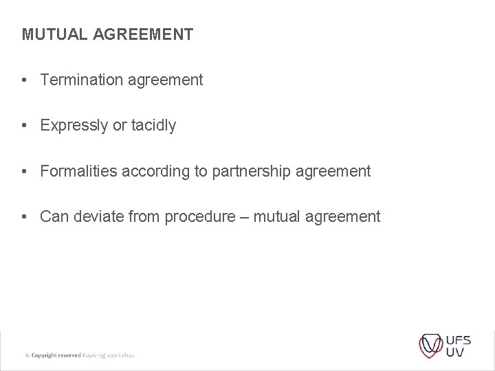 MUTUAL AGREEMENT • Termination agreement • Expressly or tacidly • Formalities according to partnership