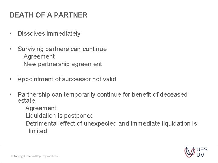DEATH OF A PARTNER • Dissolves immediately • Surviving partners can continue Agreement New