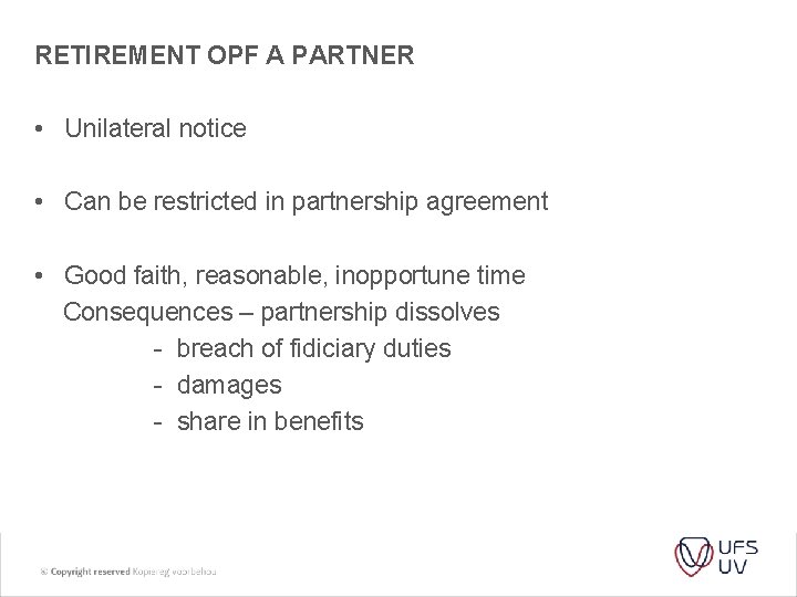 RETIREMENT OPF A PARTNER • Unilateral notice • Can be restricted in partnership agreement