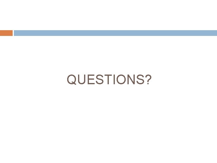 QUESTIONS? QUESTIONS?
