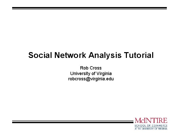 Social Network Analysis Tutorial Rob Cross University of Virginia robcross@virginia. edu 