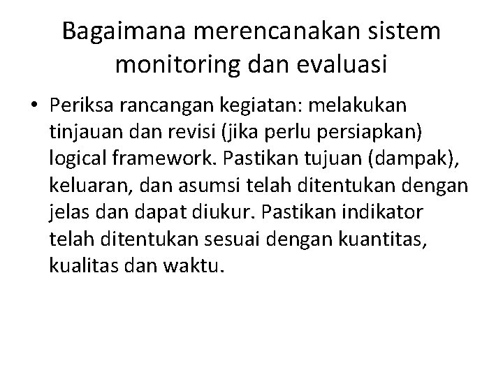 Bagaimana merencanakan sistem monitoring dan evaluasi • Periksa rancangan kegiatan: melakukan tinjauan dan revisi Bagaimana merencanakan sistem monitoring dan evaluasi • Periksa rancangan kegiatan: melakukan tinjauan dan revisi