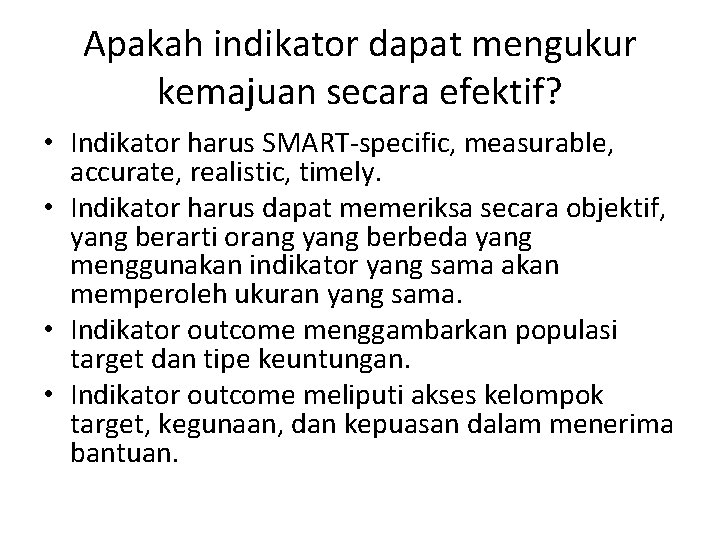 Apakah indikator dapat mengukur kemajuan secara efektif? • Indikator harus SMART-specific, measurable, accurate, realistic, Apakah indikator dapat mengukur kemajuan secara efektif? • Indikator harus SMART-specific, measurable, accurate, realistic,