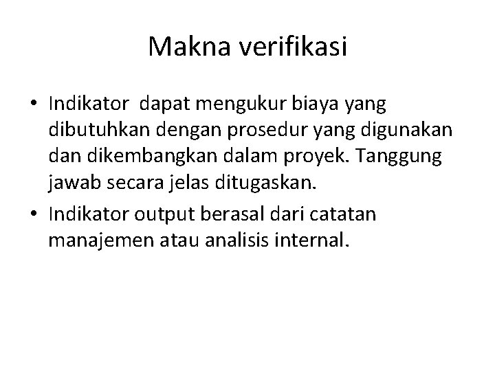 Makna verifikasi • Indikator dapat mengukur biaya yang dibutuhkan dengan prosedur yang digunakan dikembangkan Makna verifikasi • Indikator dapat mengukur biaya yang dibutuhkan dengan prosedur yang digunakan dikembangkan
