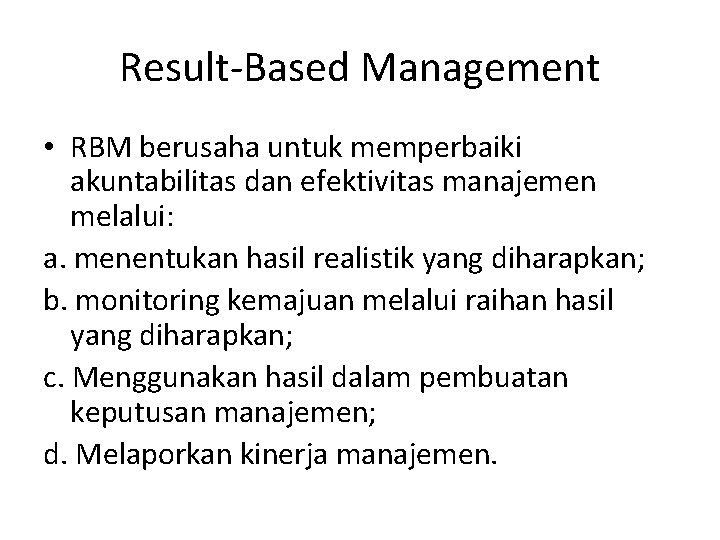 Result-Based Management • RBM berusaha untuk memperbaiki akuntabilitas dan efektivitas manajemen melalui: a. menentukan Result-Based Management • RBM berusaha untuk memperbaiki akuntabilitas dan efektivitas manajemen melalui: a. menentukan
