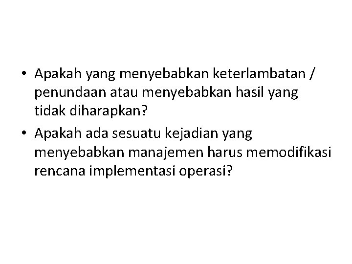 • Apakah yang menyebabkan keterlambatan / penundaan atau menyebabkan hasil yang tidak diharapkan? • Apakah yang menyebabkan keterlambatan / penundaan atau menyebabkan hasil yang tidak diharapkan?