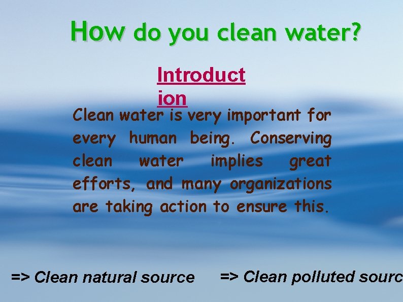 How do you clean water? Introduct ion Clean water is very important for every