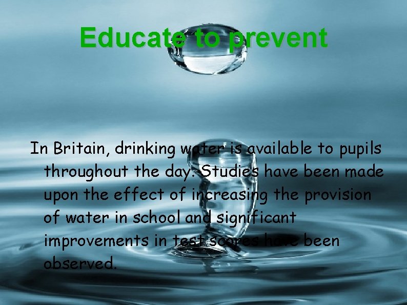 Educate to prevent In Britain, drinking water is available to pupils throughout the day.