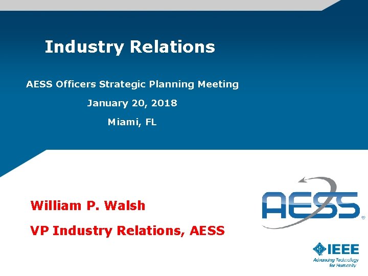 Industry Relations AESS Officers Strategic Planning Meeting January 20, 2018 Miami, FL William P.