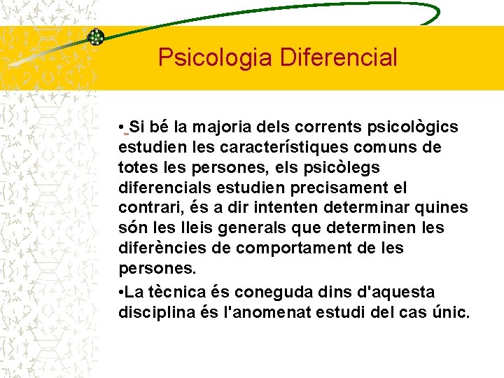 Psicologia Diferencial • Si bé la majoria dels corrents psicològics estudien les característiques comuns