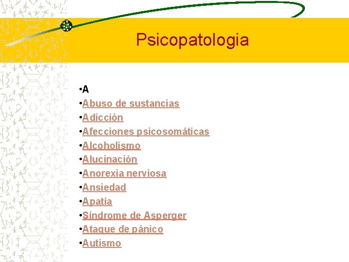 Psicopatologia • Abuso de sustancias • Adicción • Afecciones psicosomáticas • Alcoholismo • Alucinación