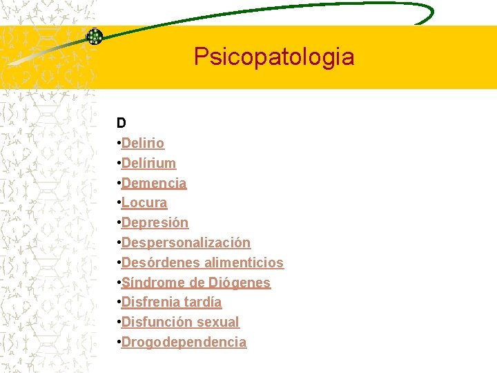 Psicopatologia D • Delirio • Delírium • Demencia • Locura • Depresión • Despersonalización