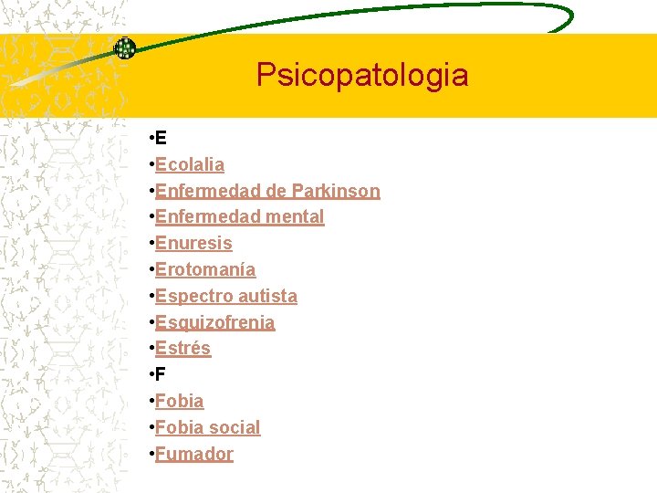 Psicopatologia • Ecolalia • Enfermedad de Parkinson • Enfermedad mental • Enuresis • Erotomanía