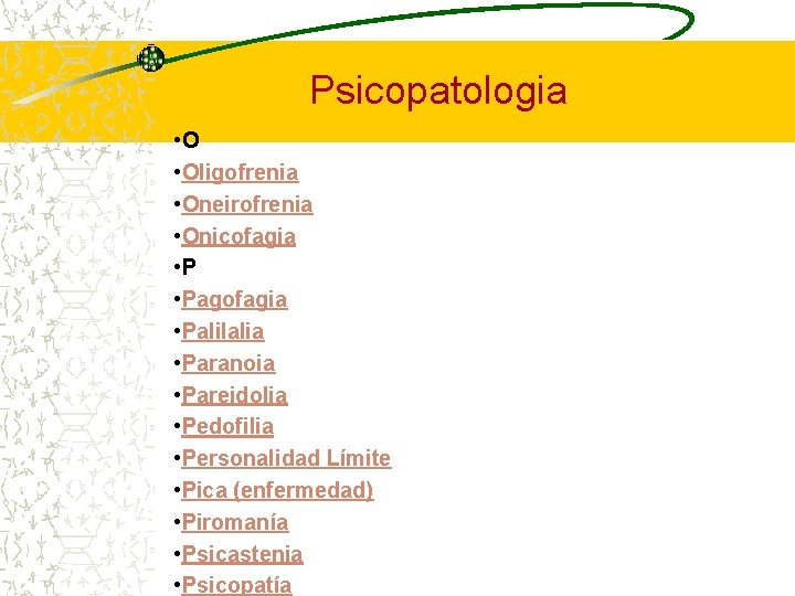 Psicopatologia • Oligofrenia • Oneirofrenia • Onicofagia • Pagofagia • Palilalia • Paranoia •